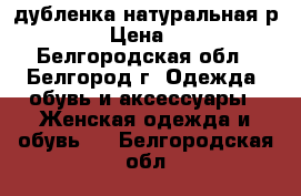 дубленка натуральная р.48-50 › Цена ­ 4 000 - Белгородская обл., Белгород г. Одежда, обувь и аксессуары » Женская одежда и обувь   . Белгородская обл.